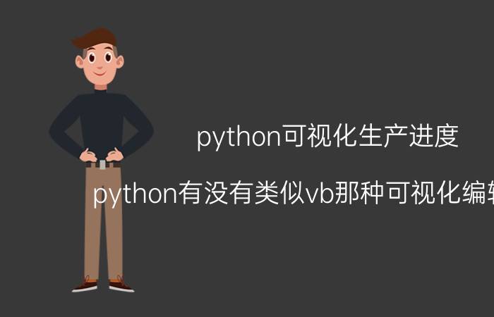 python可视化生产进度 python有没有类似vb那种可视化编辑工具？